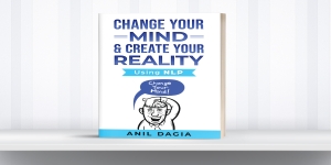 Change Your Mind & Create Your Reality - Using NLP